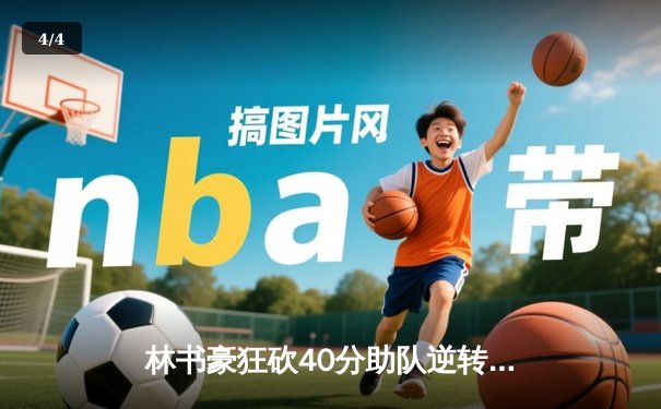 林书豪狂砍40分助队逆转，CBA季后赛首轮上演绝地反击 - 4